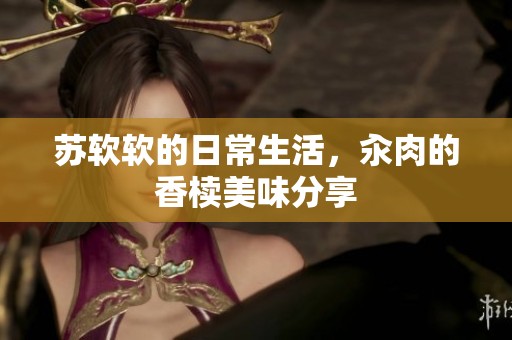 苏软软的日常生活，汆肉的香椟美味分享