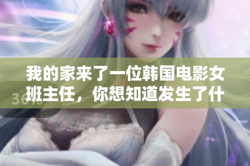 我的家来了一位韩国电影女班主任，你想知道发生了什么吗