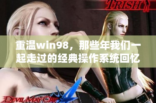 重温win98，那些年我们一起走过的经典操作系统回忆