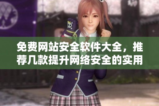 免费网站安全软件大全，推荐几款提升网络安全的实用工具