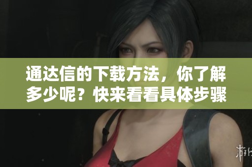 通达信的下载方法，你了解多少呢？快来看看具体步骤吧！