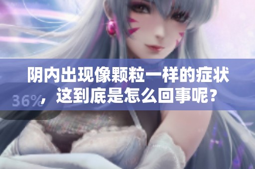 阴内出现像颗粒一样的症状，这到底是怎么回事呢？