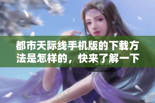 都市天际线手机版的下载方法是怎样的，快来了解一下吧