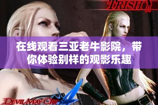 在线观看三亚老牛影院，带你体验别样的观影乐趣