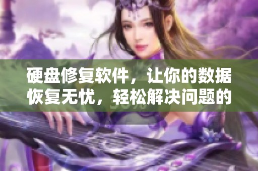 硬盘修复软件，让你的数据恢复无忧，轻松解决问题的方法分享