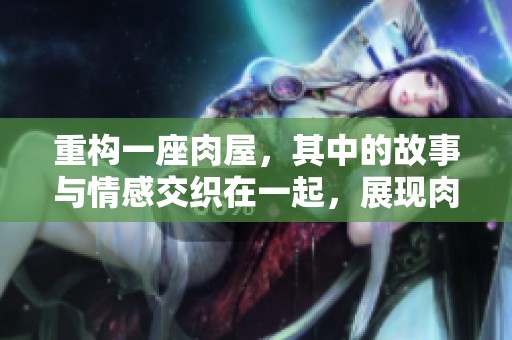 重构一座肉屋，其中的故事与情感交织在一起，展现肉屋的另一面