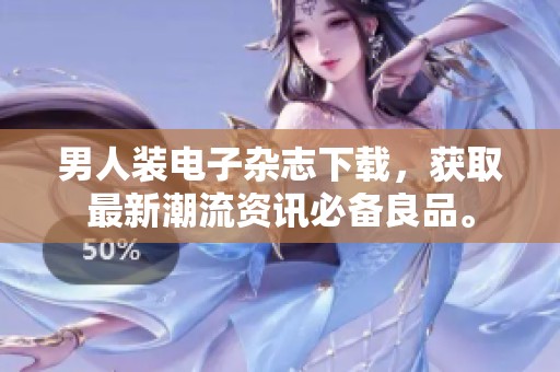男人装电子杂志下载，获取最新潮流资讯必备良品。