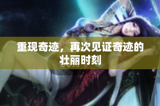 重现奇迹，再次见证奇迹的壮丽时刻