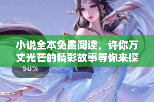 小说全本免费阅读，许你万丈光芒的精彩故事等你来探索