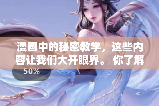 漫画中的秘密教学，这些内容让我们大开眼界。 你了解过这种独特的教学方式吗？