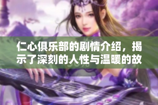 仁心俱乐部的剧情介绍，揭示了深刻的人性与温暖的故事。