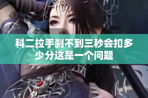 科二拉手刹不到三秒会扣多少分这是一个问题