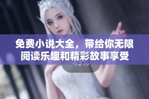 免费小说大全，带给你无限阅读乐趣和精彩故事享受