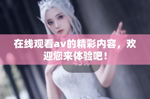 在线观看**的精彩内容，欢迎您来体验吧！