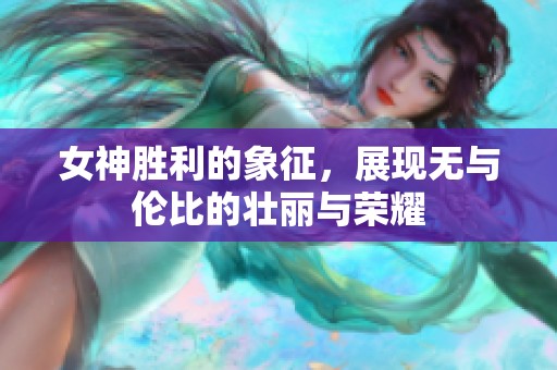 女神胜利的象征，展现无与伦比的壮丽与荣耀