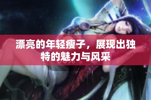 漂亮的年轻瘦子，展现出独特的魅力与风采