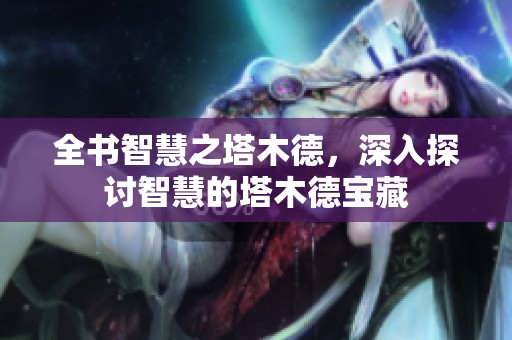全书智慧之塔木德，深入探讨智慧的塔木德宝藏