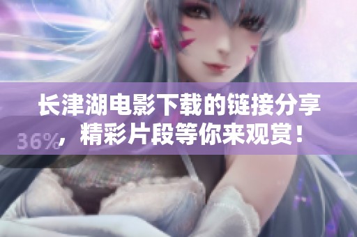 长津湖电影下载的链接分享，精彩片段等你来观赏！
