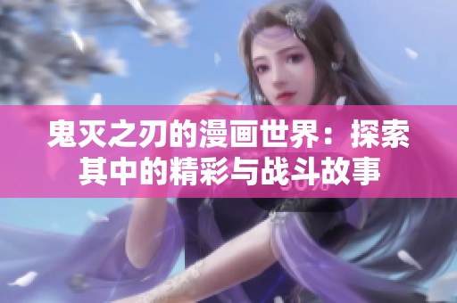 鬼灭之刃的漫画世界：探索其中的精彩与战斗故事