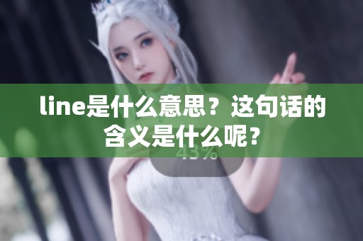 line是什么意思？这句话的含义是什么呢？