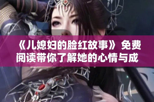 《儿媳妇的脸红故事》 免费阅读带你了解她的心情与成长