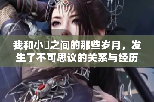 我和小妺之间的那些岁月，发生了不可思议的关系与经历3