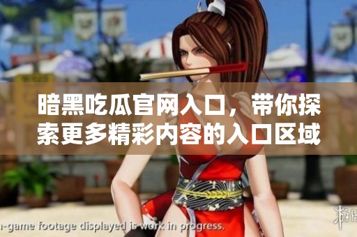 暗黑吃瓜官网入口，带你探索更多精彩内容的入口区域