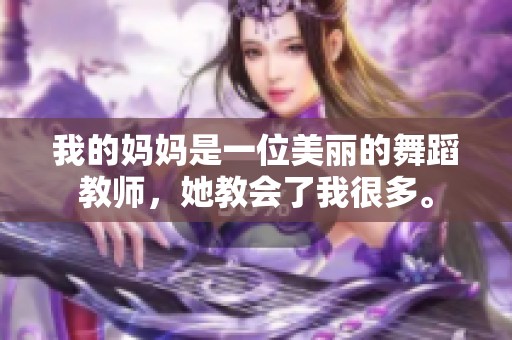 我的妈妈是一位美丽的舞蹈教师，她教会了我很多。