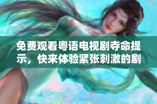 免费观看粤语电视剧夺命提示，快来体验紧张刺激的剧情吧！