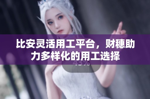 比安灵活用工平台，财穗助力多样化的用工选择
