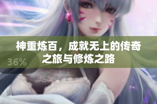 神重炼百，成就无上的传奇之旅与修炼之路