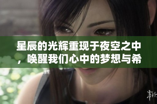 星辰的光辉重现于夜空之中，唤醒我们心中的梦想与希望