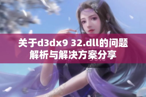 关于d**x9 32.dll的问题解析与解决方案分享