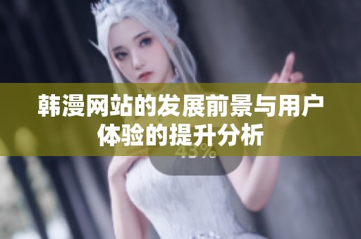 韩漫网站的发展前景与用户体验的提升分析