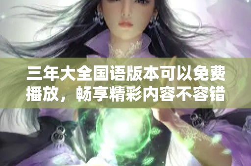 三年大全国语版本可以免费播放，畅享精彩内容不容错过！
