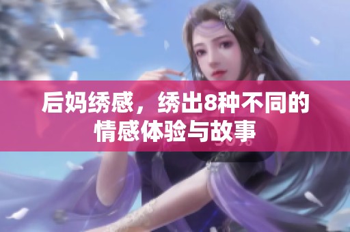 后妈绣感，绣出8种不同的情感体验与故事