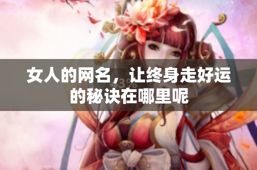 女人的网名，让终身走好运的秘诀在哪里呢