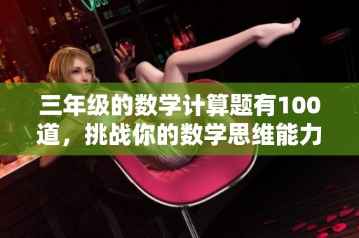 三年级的数学计算题有100道，挑战你的数学思维能力！