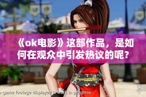 《ok电影》这部作品，是如何在观众中引发热议的呢？让我们一起深入探讨一下。