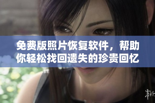 免费版照片恢复软件，帮助你轻松找回遗失的珍贵回忆。