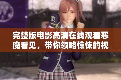 完整版电影高清在线观看恶魔看见，带你领略惊悚的视觉盛宴