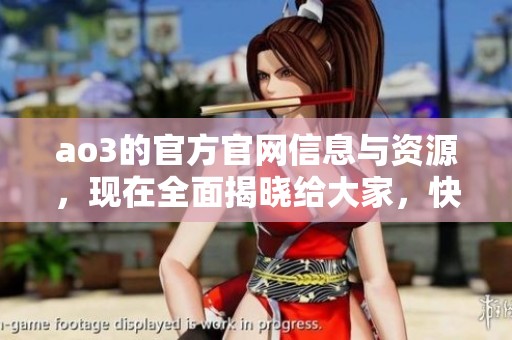 ao3的官方官网信息与资源，现在全面揭晓给大家，快来探索吧