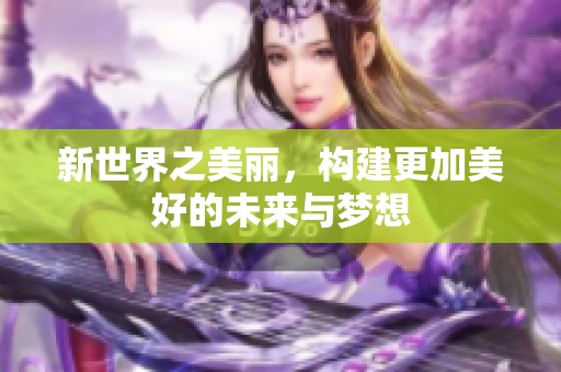 新世界之美丽，构建更加美好的未来与梦想