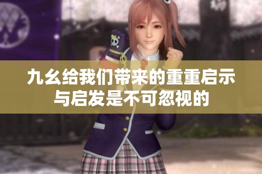 九幺给我们带来的重重启示与启发是不可忽视的