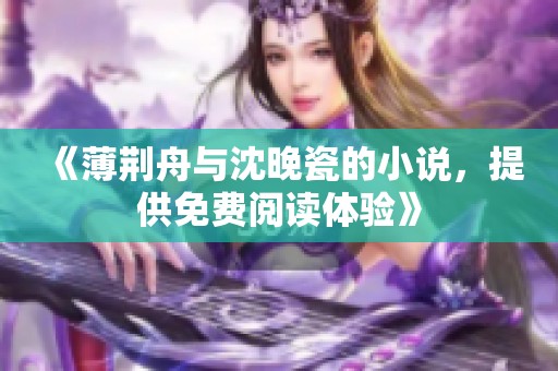 《薄荆舟与沈晚瓷的小说，提供免费阅读体验》