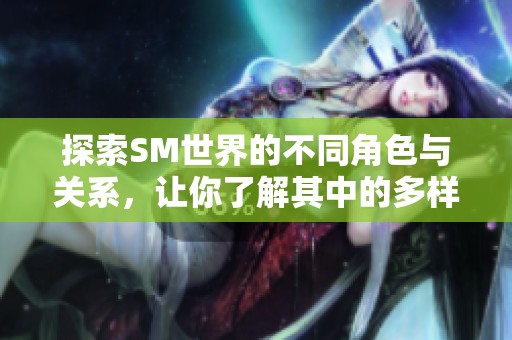 探索SM世界的不同角色与关系，让你了解其中的多样性与魅力