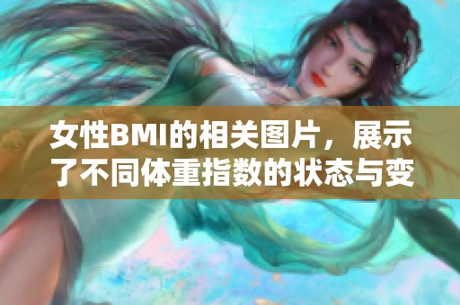 女性BMI的相关图片，展示了不同体重指数的状态与变化
