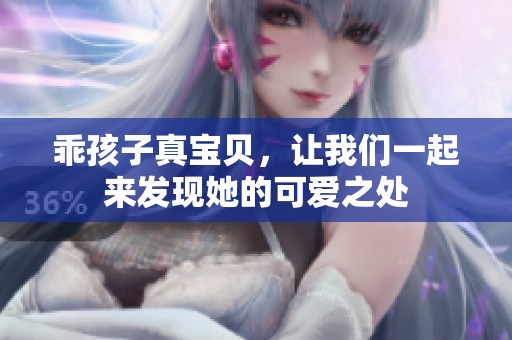 乖孩子真宝贝，让我们一起来发现她的可爱之处