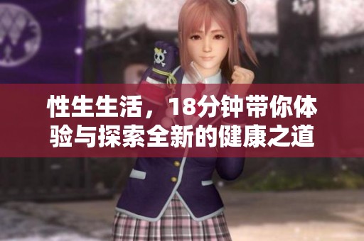 性生生活，18分钟带你体验与探索全新的健康之道