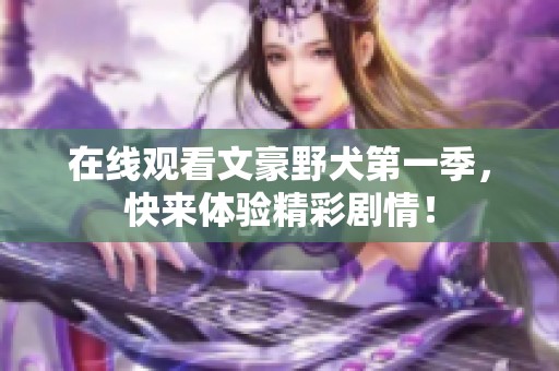 在线观看文豪野犬第一季，快来体验精彩剧情！